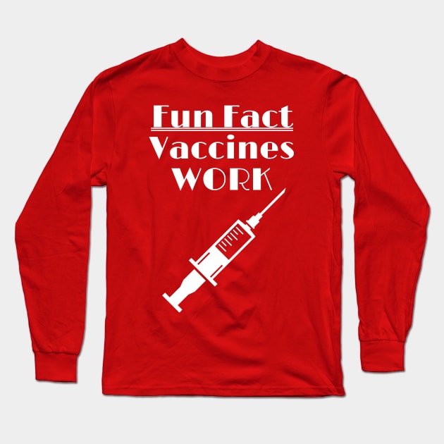 Vaccines Work - Fun Fact Long Sleeve T-Shirt by ChrisWilson